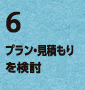 6.プラン・見積もりを検討