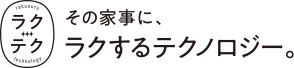 [ラクテク]その家事に、ラクするテクノロジー。