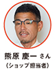 熊原 慶一 さん（ショップ担当者）