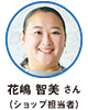 花嶋 智美 さん（ショップ担当者）