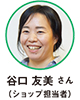 谷口 友美 さん（ショップ担当者）