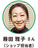藤田 雅子 さん（ショップ担当者）