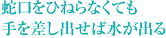 蛇口をひねらなくても手を差し出せば水が出る