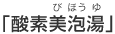 「酸素美泡湯」