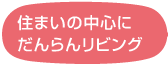 住まいの中心にだんらんリビング